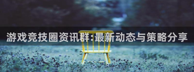 鼎点娱乐登录：游戏竞技圈资讯群:最新动态与策略分享